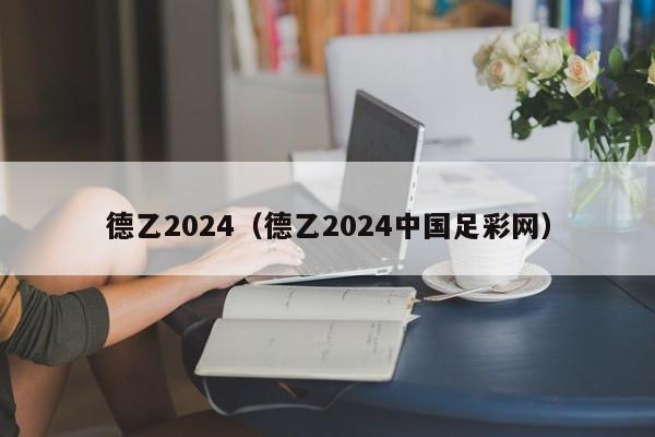 德乙2024（德乙2024中国足彩网）