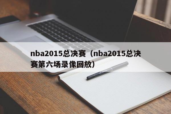 nba2015总决赛（nba2015总决赛第六场录像回放）