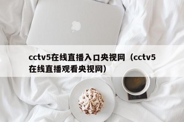 cctv5在线直播入口央视网（cctv5在线直播观看央视网）