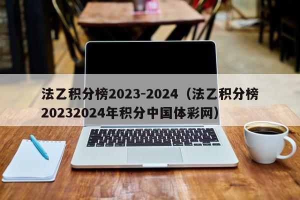 法乙积分榜2023-2024（法乙积分榜20232024年积分中国体彩网）
