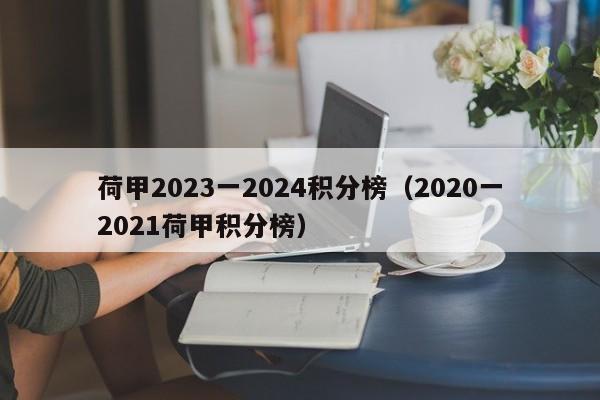 荷甲2023一2024积分榜（2020一2021荷甲积分榜）