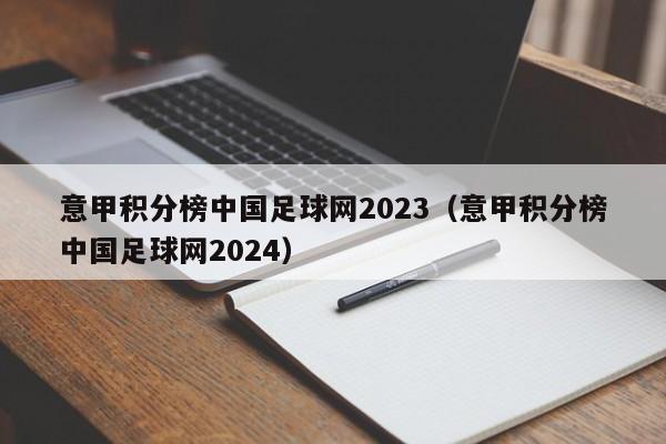 意甲积分榜中国足球网2023（意甲积分榜中国足球网2024）