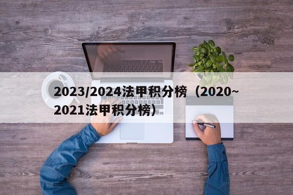 2023/2024法甲积分榜（2020~2021法甲积分榜）